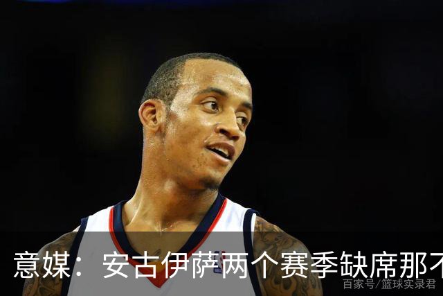 意媒：安古伊萨两个赛季缺席那不勒斯30场比赛，未来仍不确定